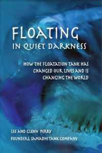 Floating in Quiet Darkness : How the Floatation Tank Has Changed Our Lives and Is Changing the World (Consciousness Classics)