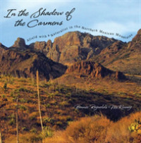 In the Shadow of the Carmens : Afield with a Naturalist in the Northern Mexican Mountains (Grover E. Murray Studies in the American Southwest)