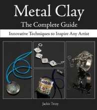 Metal Clay : The Complete Guide: Innovative Techniques to Inspire Any Artist （SPI）