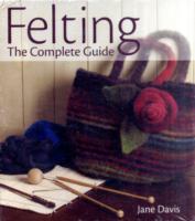 Felting : The Complete Guide （SPI）