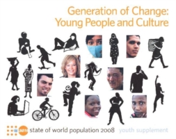 State of World Population : Youth Supplement, Generation of Change, Young People and Culture, 2008