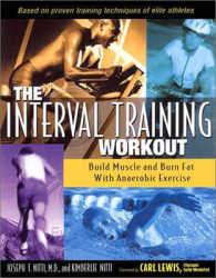 The Interval Training Workout : Build Muscle and Burn Fat with Anaerobic Exercise