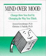 Mind over Mood : Change How You Feel by Changing the Way You Think （Reissue）