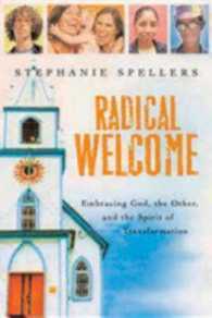 Radical Welcome : Embracing God， the Other， and the Spirit of Transformation