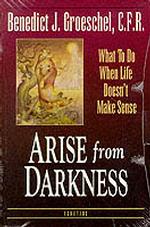 Arise from Darkness : What to Do When Life Doesn't Make Sense