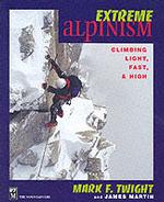 Extreme Alpinism : Climbing Light, Fast, and High