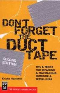 Don't Forget the Duct Tape : Tips and Tricks for Repairing and Maintaining Outdoor and Travel Gear （2ND）