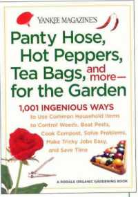 Panty Hose, Hot Peppers, Tea Bags, and More - for the Garden : 1001 Ingenious Ways to Use Common Household Items to Control Weeds, Beat Pests, Cook Compost, Solve Problems, Make Tricky Jobs Easy, and Save Time