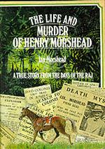 The Life and Murder of Henry Morshead : A True Story of the Raj