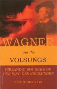 Wagner & the Volsungs : Icelandic Sources of Der Ring Des Nibelungen