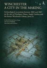Winchester, a City in the Making : Archaeological Excavations between 2002 and 2007 on the Sites of Northgate House, Staple Gardens and the Former Win （HAR/CDR）