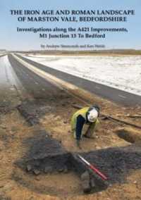 The Iron Age and Roman Landscape of Marston Vale, Bedfordshire : Investigations Along the A421 Improvements, M1 Junction 13 to Bedford