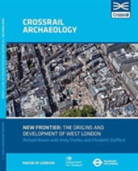 New Frontier: The Origins and Development of West London (Crossrail Archaeology)