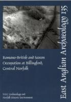 Romano-british and Saxon Occupation at Billingford, Central Norfolk : Excavation (1991-2 and 1997) and Watching Brief (1995-2002) (East Anglican Archa