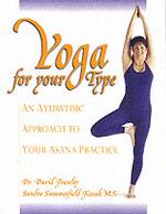 Yoga for Your Type : An Ayurvedic Approach to Your Asana Practice