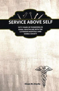 Service above Self : Fifty Years of Pioneering in Rural Healthcare with the Lutheran Hospitals and Homes Society