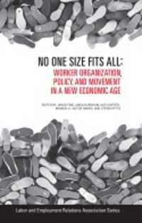 No One Size Fits All : Worker Organization, Policy, and Movement in a New Economic Age (Lera Research Volume)