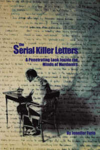 The Serial Killer Letters : A Penetrating Look inside the Minds of Murderers