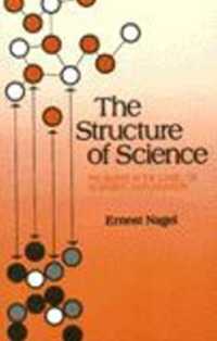 Structure of Science : Problems in the Logic of Scientific Explanation