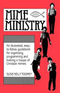 Mime Ministry : An Illustrated, Easy-to-Follow Guidebook for Organizing, Programming and Training a Troupe of Christian Mimes