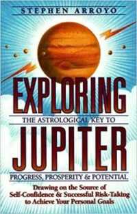Exploring Jupiter : The Astrological Key to Progress, Prosperity & Potential Drawing on the Source of Self-Confidence & Successful Risk-Taking to Achieve Your Goals