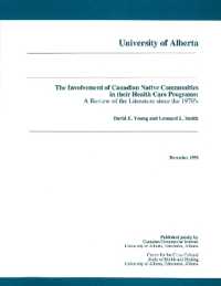 The Involvement of Canadian Native Communities in their Health Care Programs : A Review of the Literature since the 1970's (Northern Reference Series)