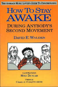 How to Stay Awake (During Anybody's Second Movement) : Average Music Lover's Guide to Concert Going （New and Uncensored）