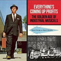 Everything's Coming Up Profits : The Golden Age of Industrial Musicals