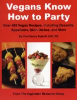 Vegans Know How to Party : Over 465 Recipes, Including Desserts, Appetizers, Main Dishes, and More