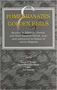 Pomegranates and Golden Bells : Studies in Biblical, Jewish, and Near Eastern Ritual, Law, and Literature in Honor of Jacob Milgrom