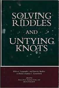 Solving Riddles and Untying Knots : Biblical, Epigraphic, and Semitic Studies in Honor of Jonas C. Greenfield