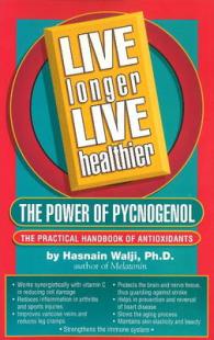 Live Longer, Live Healthier : The Power of Pycnogenol -- the Practical Handbook of Antioxidants