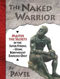 The Naked Warrior : Master the Secrets of the super-Strong--Using Bodyweight Exercises Only