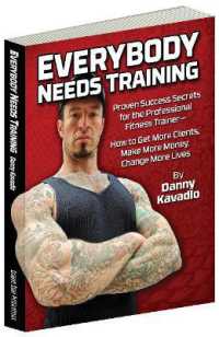 Everybody Needs Training : Proven Success Secrets for the Professional Fitness Trainerâ€'How to Get More Clients， Make More Money， Change More Lives