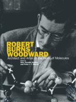 Robert Burns Woodward : Architect and Artist in the World of Molecules