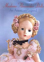 Madame Alexander Dolls : An American Legend (Robert Campbell Rowe Book)