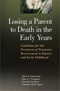 Losing a Parent to Death in the Early Years : Guidelines for the Treatment of Traumatic Bereavement in Infancy and Early Childhood