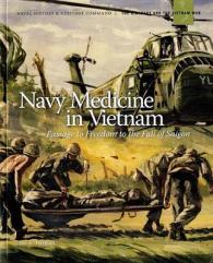 Navy Medicine in Vietnam : Passage to Freedom to the Fall of Saigon (The U. S. Navy and the Vietnam War)