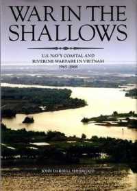 War in the Shallows: U.S. Navy Coastal and Riverine Warfare in Vietnam, 1965-1968 : U.S. Navy Coastal and Riverine Warfare in Vietnam, 1965-1968 （None, First）