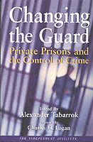 Changing the Guard : Private Prisons and the Control of Crime