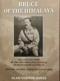 Bruce of the Himalaya : The Life and Times of the Hon Brigadier General Charles Granville Bruce, CB MVO 1866-1939