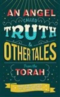 An Angel Called Truth and Other Tales from the Torah