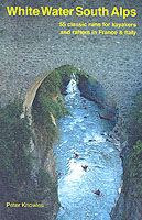 White Water South Alps : 55 Classic Runs for Kayakers and Rafters in France and North West Italy （2ND）