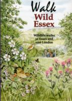Walk Wild Essex : 50 Wildlife Walks in Essex and East London (Nature of Essex S.) -- Paperback / softback