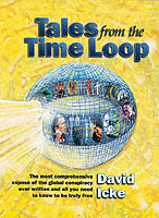 Tales from the Time Loop : The Most Comprehensive Expose of the Global Conspiracy Ever Written and All You Need to Know to be Truly Free
