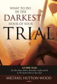 What to Do in the Darkest Hours of Your Trial : 125 Bible Truths You Must Know Believe, Remember, Confess & Do in the Darkest Hour of Your Trial