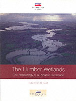 Humber Wetlands : The Archaeology of a Dynamic Landscapes (Landscapes of Britain)