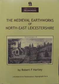 The Medieval Earthworks of North-East Leicestershire : Leicestershire Fieldworkers Monograph 6