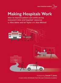 Making Hospitals Work : How to Improve Patient Care While Saving Everyone's Time and Hospitals' Resources （Spiral）