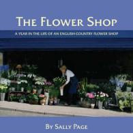 The Flower Shop : A Year in the Life of an English Country Flower Shop